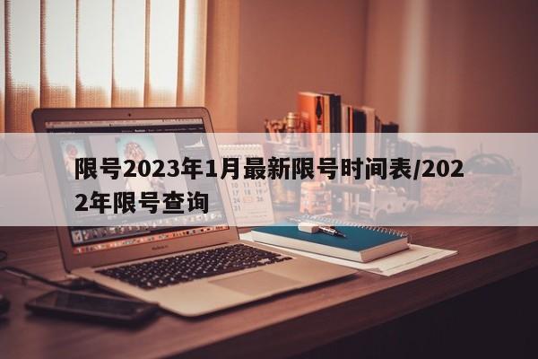 限号2023年1月最新限号时间表/2022年限号查询
