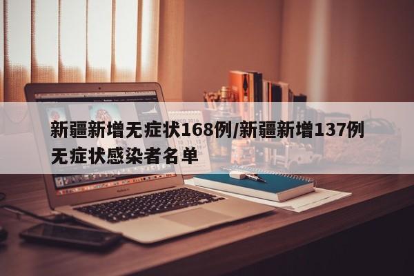新疆新增无症状168例/新疆新增137例无症状感染者名单