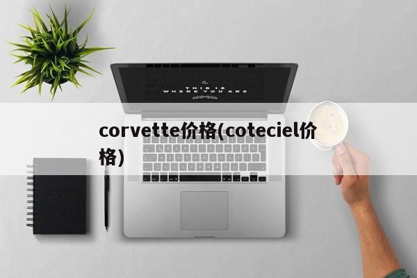 corvette价格(coteciel价格)