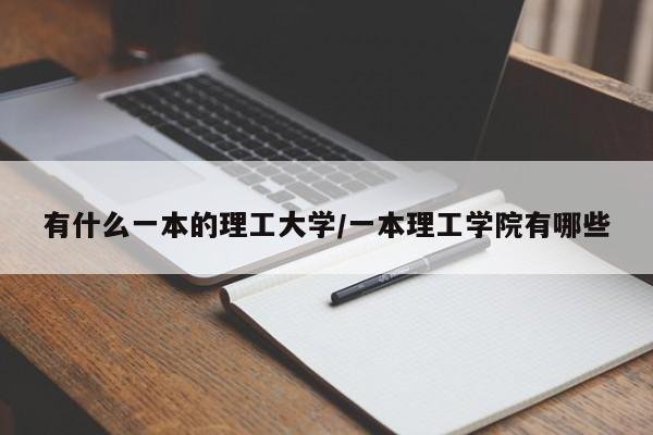 有什么一本的理工大学/一本理工学院有哪些