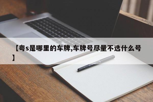 【粤s是哪里的车牌,车牌号尽量不选什么号】