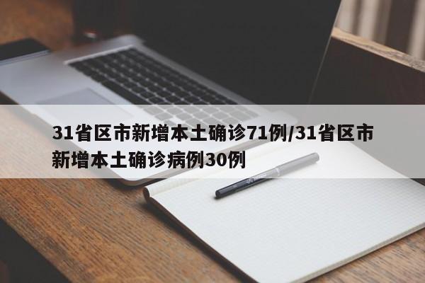 31省区市新增本土确诊71例/31省区市新增本土确诊病例30例