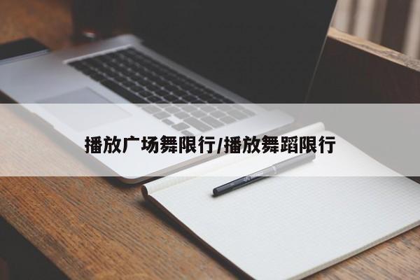 播放广场舞限行/播放舞蹈限行