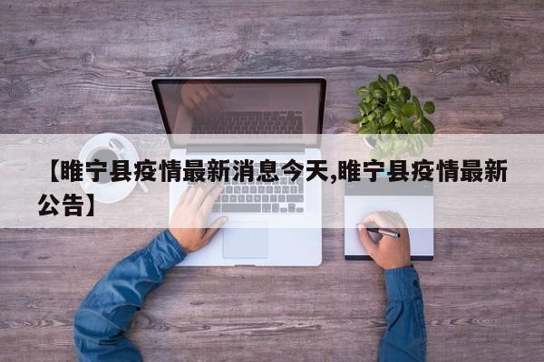 【睢宁县疫情最新消息今天,睢宁县疫情最新公告】