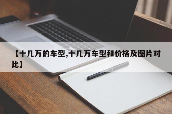 【十几万的车型,十几万车型和价格及图片对比】