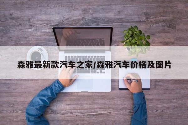 森雅最新款汽车之家/森雅汽车价格及图片
