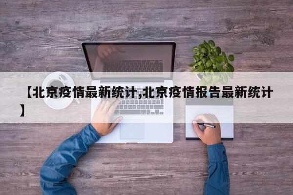 【北京疫情最新统计,北京疫情报告最新统计】