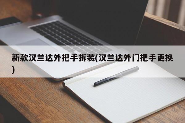 新款汉兰达外把手拆装(汉兰达外门把手更换)
