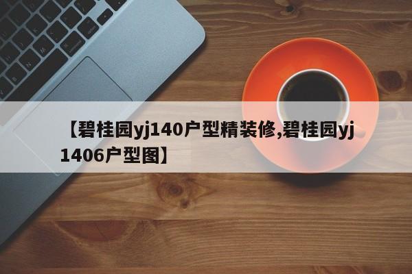 【碧桂园yj140户型精装修,碧桂园yj1406户型图】