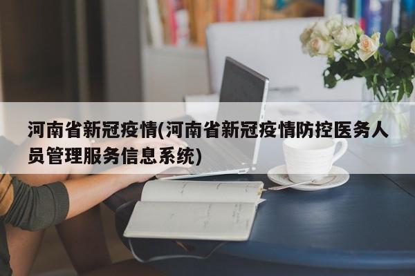 河南省新冠疫情(河南省新冠疫情防控医务人员管理服务信息系统)