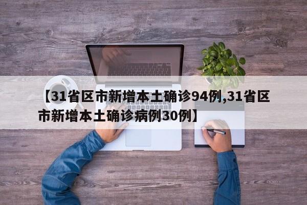 【31省区市新增本土确诊94例,31省区市新增本土确诊病例30例】
