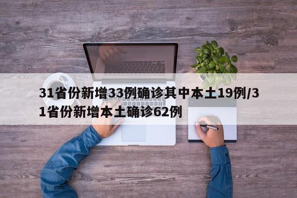 31省份新增33例确诊其中本土19例/31省份新增本土确诊62例