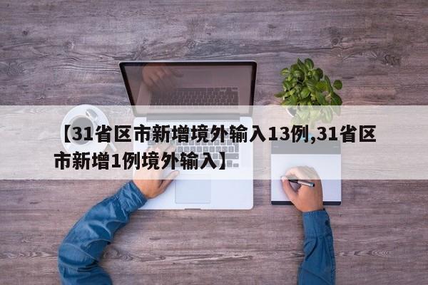 【31省区市新增境外输入13例,31省区市新增1例境外输入】