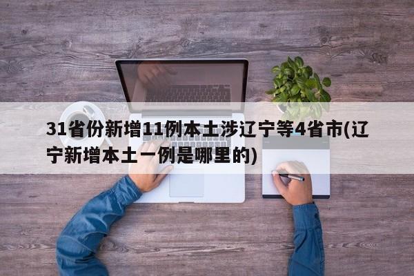 31省份新增11例本土涉辽宁等4省市(辽宁新增本土一例是哪里的)
