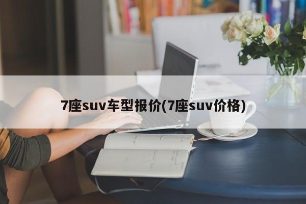 7座suv车型报价(7座suv价格)