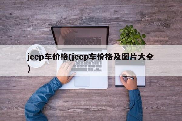 jeep车价格(jeep车价格及图片大全)