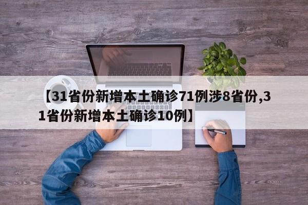 【31省份新增本土确诊71例涉8省份,31省份新增本土确诊10例】