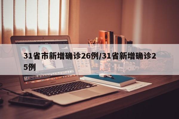 31省市新增确诊26例/31省新增确诊25例