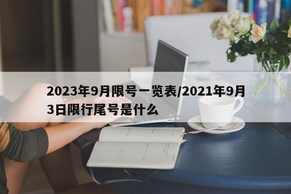2023年9月限号一览表/2021年9月3日限行尾号是什么