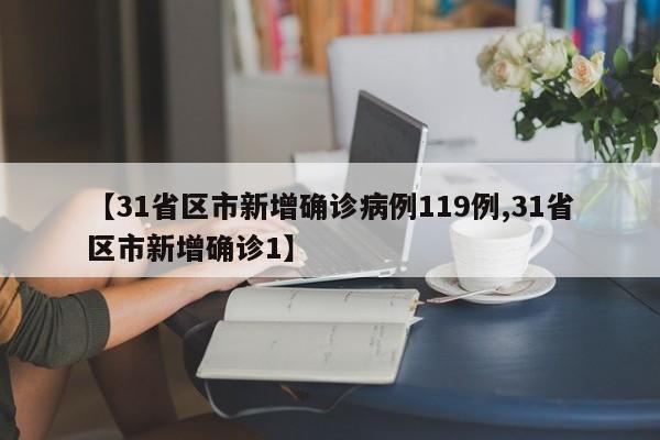 【31省区市新增确诊病例119例,31省区市新增确诊1】