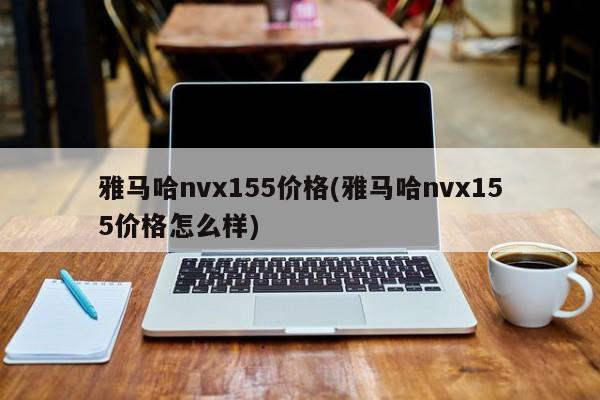 雅马哈nvx155价格(雅马哈nvx155价格怎么样)
