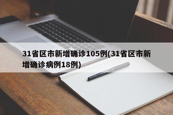 31省区市新增确诊105例(31省区市新增确诊病例18例)