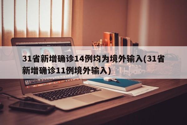 31省新增确诊14例均为境外输入(31省新增确诊11例境外输入)