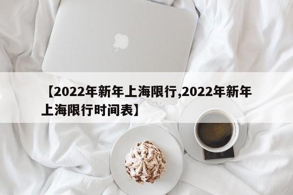 【2022年新年上海限行,2022年新年上海限行时间表】